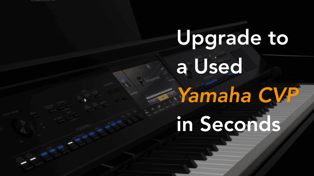 Upgrade to a Used Yamaha CVP in Seconds